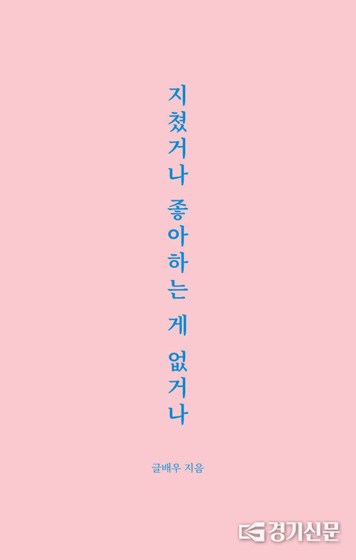 ‘지쳤거나 좋아하는 게 없거나’ (글배우 지음, 강한별)